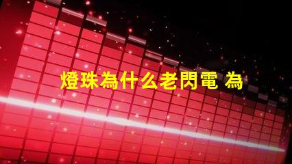 燈珠為什么老閃電 為什么燈珠老壞